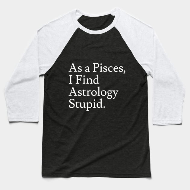 Pisces_Astrology is Stupid Baseball T-Shirt by Jaffe World